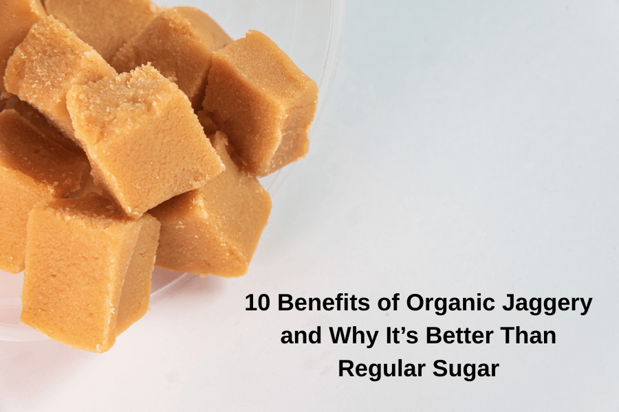 10 Benefits of Organic Jaggery and Why It’s Better Than Regular Sugar