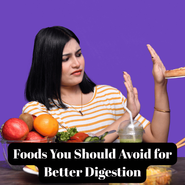 Foods You Should Avoid for Better Digestion